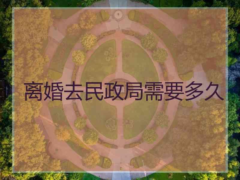 离婚去民政局需要多久