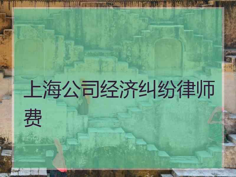 上海公司经济纠纷律师费