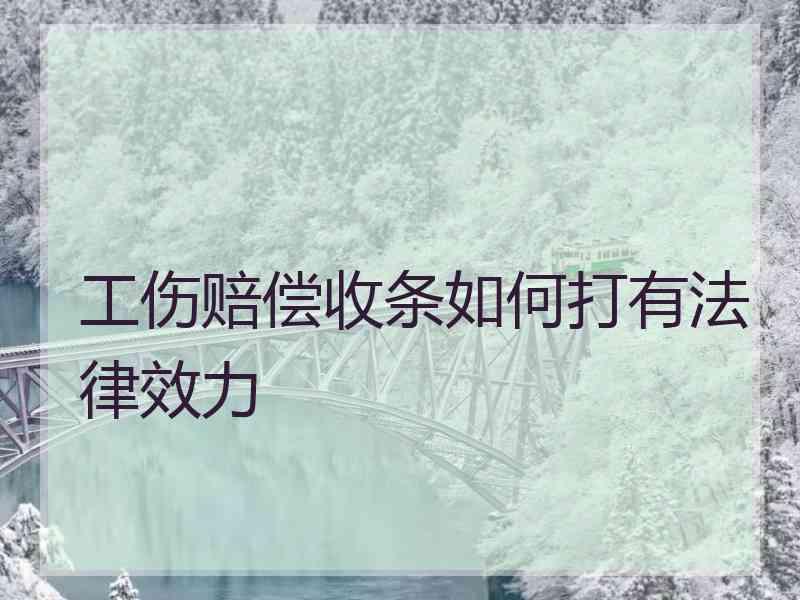 工伤赔偿收条如何打有法律效力