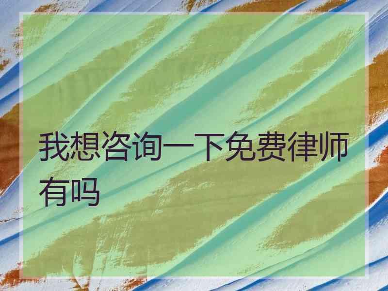 我想咨询一下免费律师有吗