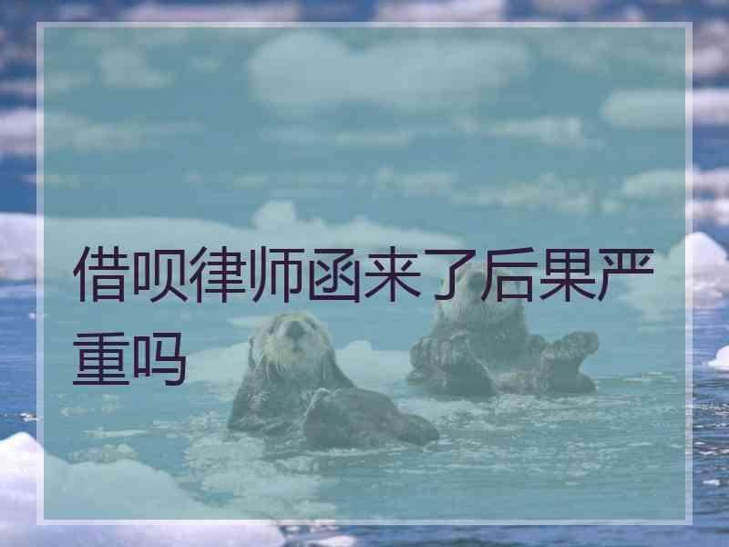 借呗律师函来了后果严重吗