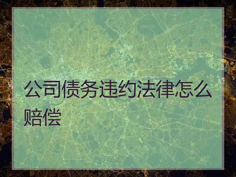 公司债务违约法律怎么赔偿