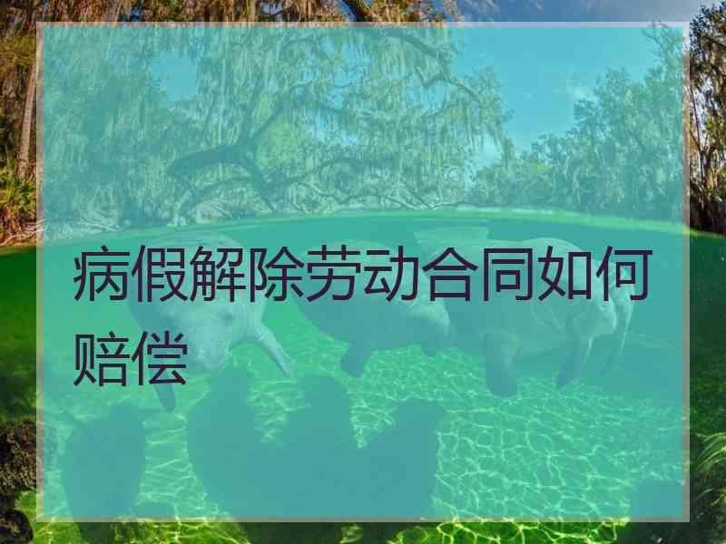 病假解除劳动合同如何赔偿