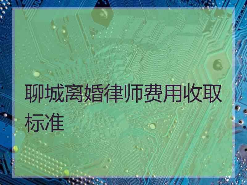 聊城离婚律师费用收取标准