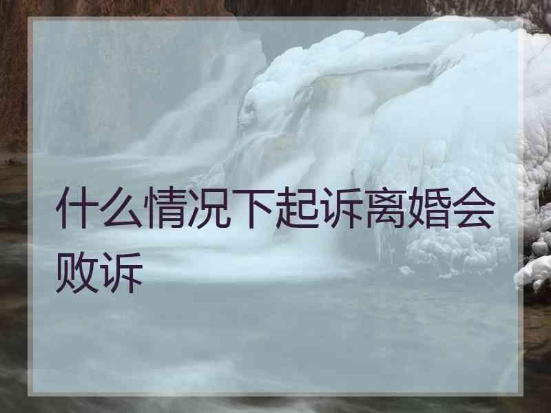 什么情况下起诉离婚会败诉