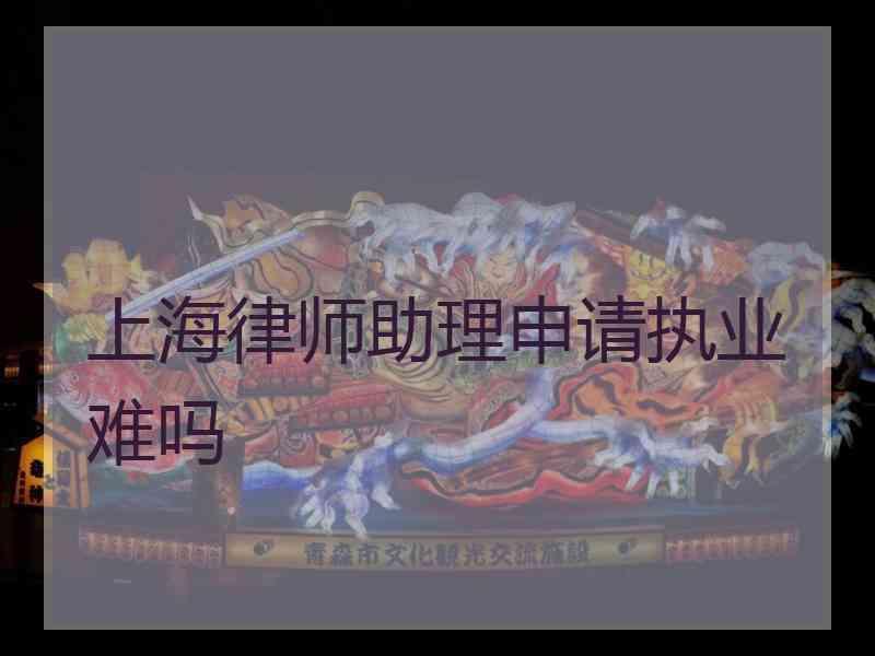 上海律师助理申请执业难吗