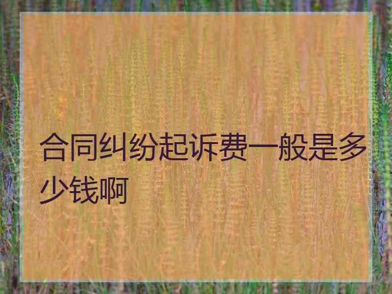 合同纠纷起诉费一般是多少钱啊