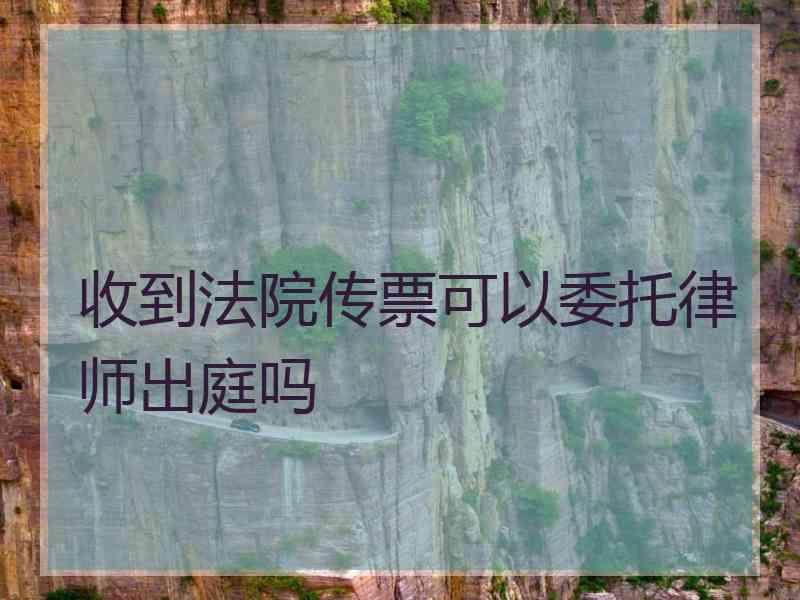 收到法院传票可以委托律师出庭吗