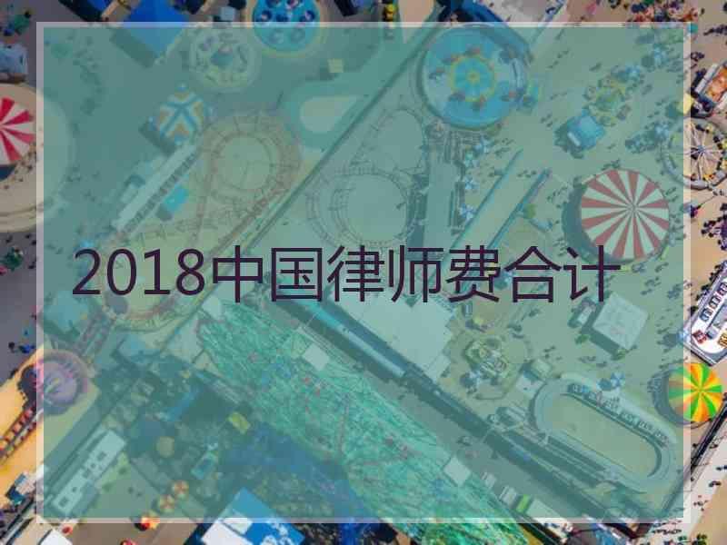 2018中国律师费合计