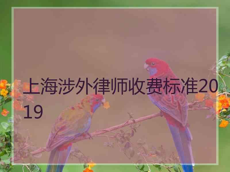 上海涉外律师收费标准2019