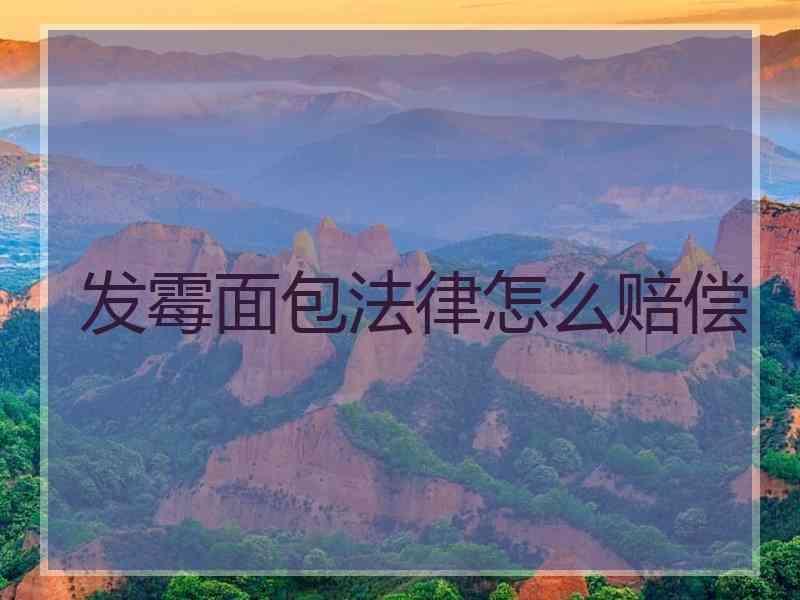发霉面包法律怎么赔偿