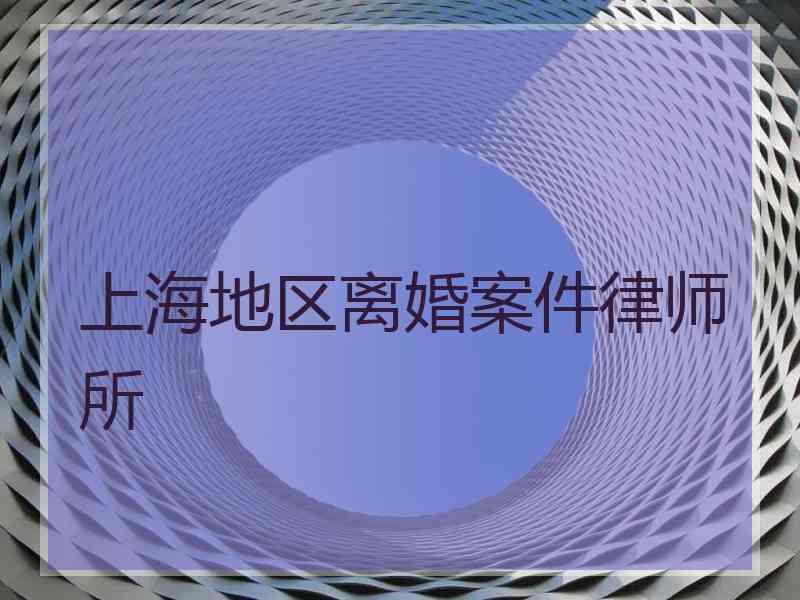 上海地区离婚案件律师所