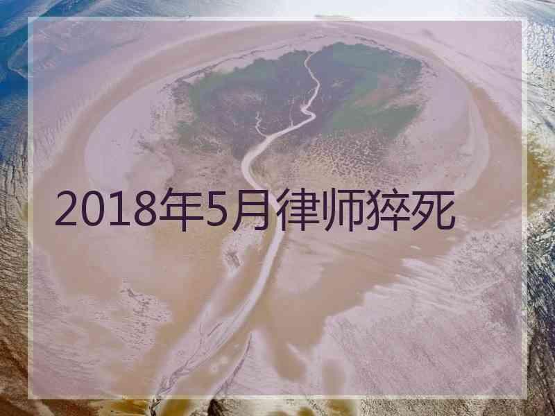 2018年5月律师猝死