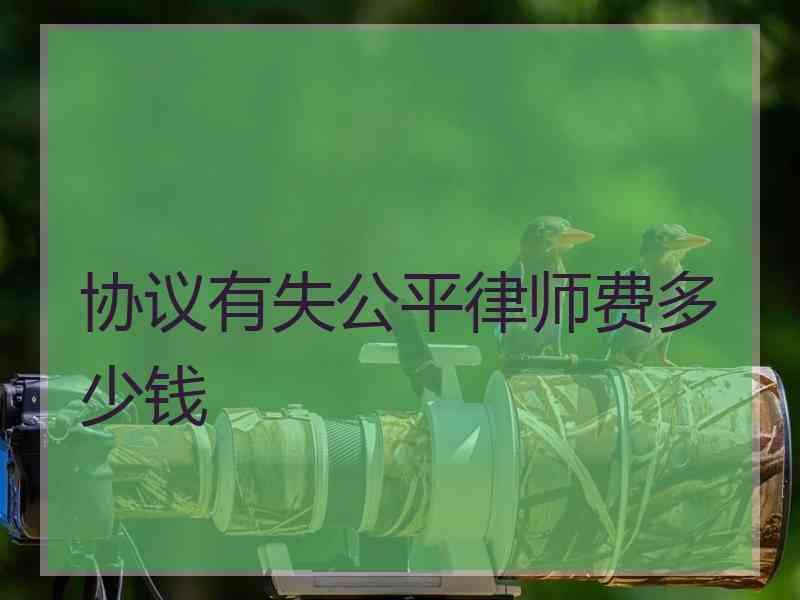 协议有失公平律师费多少钱