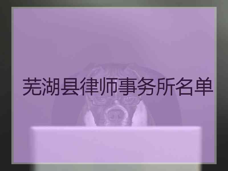 芜湖县律师事务所名单