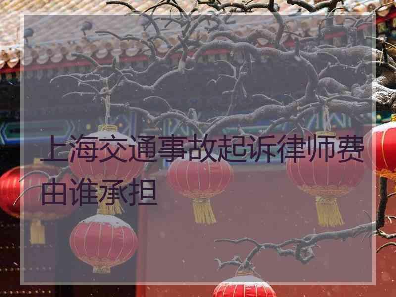 上海交通事故起诉律师费由谁承担