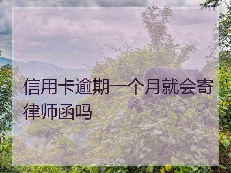 信用卡逾期一个月就会寄律师函吗