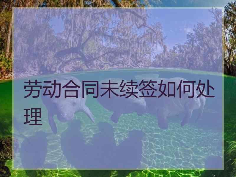 劳动合同未续签如何处理