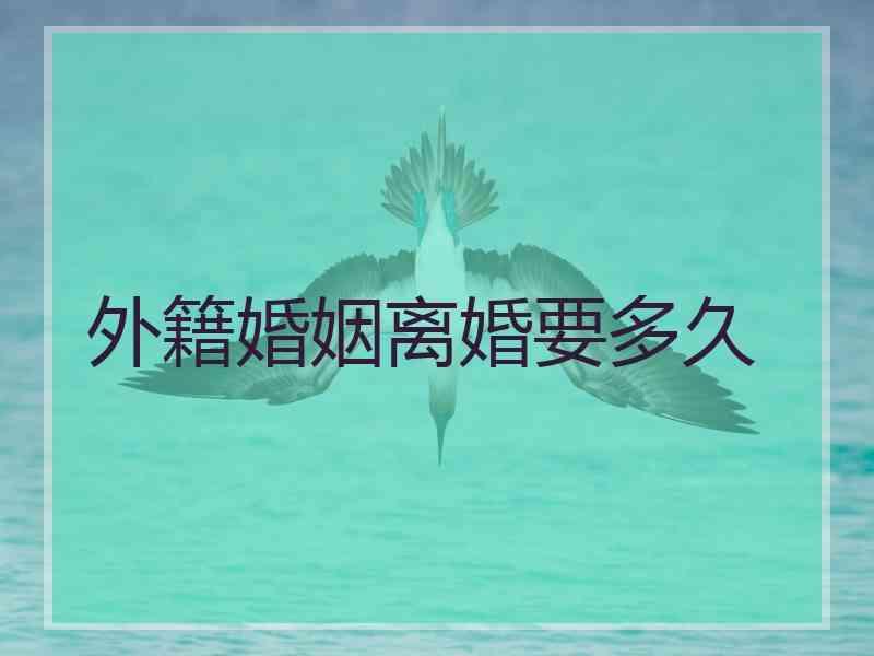 外籍婚姻离婚要多久