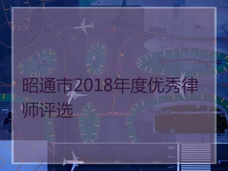 昭通市2018年度优秀律师评选