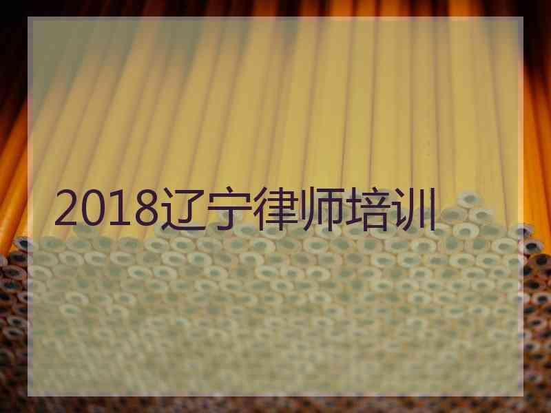 2018辽宁律师培训