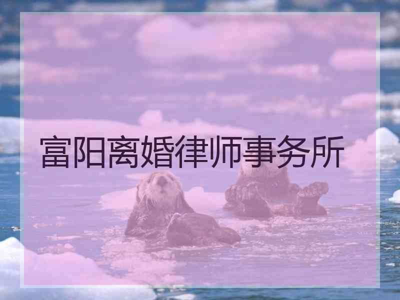 富阳离婚律师事务所