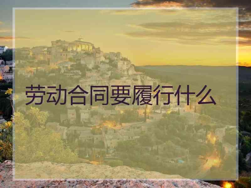 劳动合同要履行什么