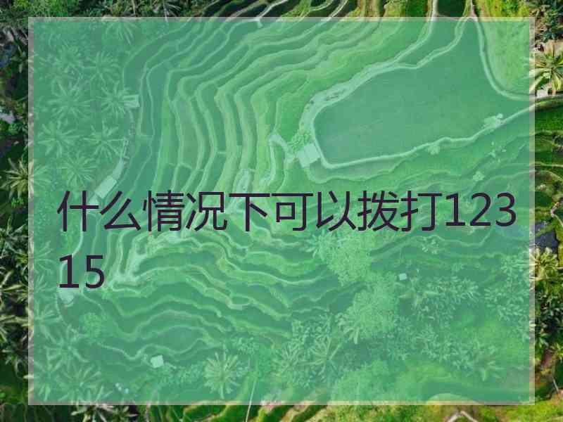 什么情况下可以拨打12315