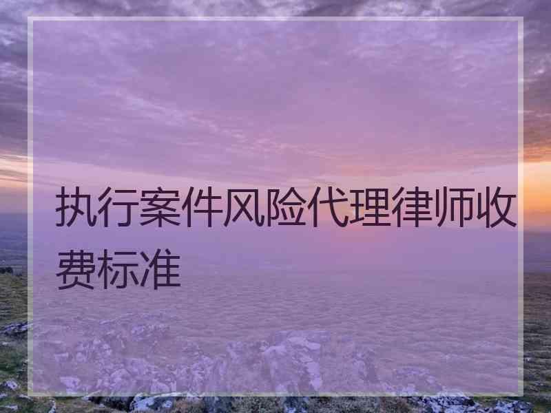 执行案件风险代理律师收费标准