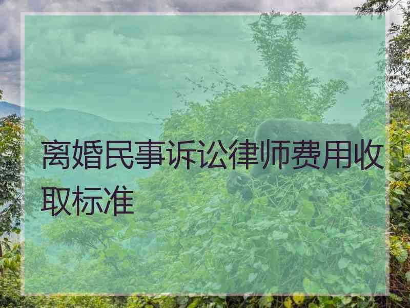 离婚民事诉讼律师费用收取标准