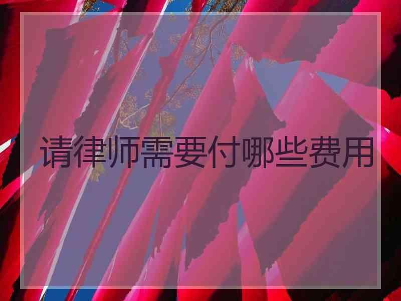 请律师需要付哪些费用