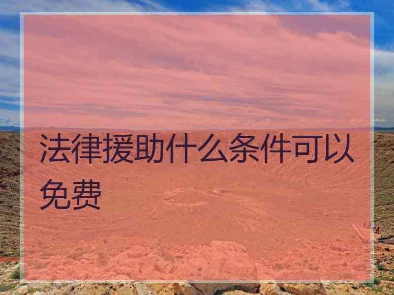 法律援助什么条件可以免费