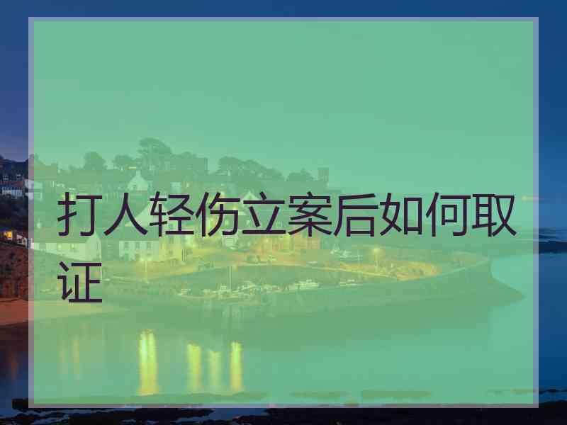 打人轻伤立案后如何取证