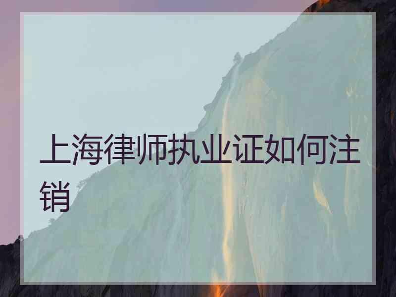 上海律师执业证如何注销