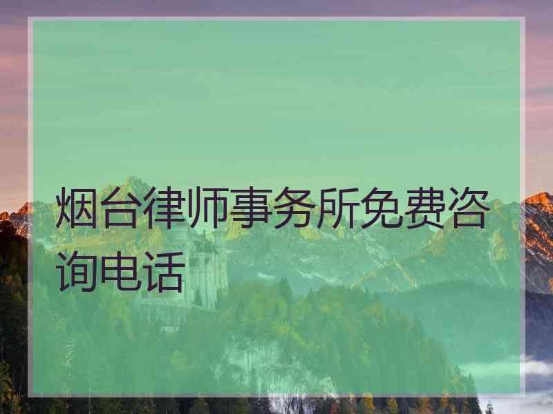 烟台律师事务所免费咨询电话