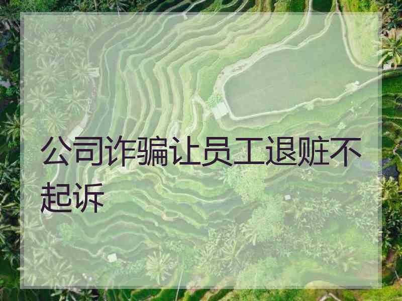 公司诈骗让员工退赃不起诉