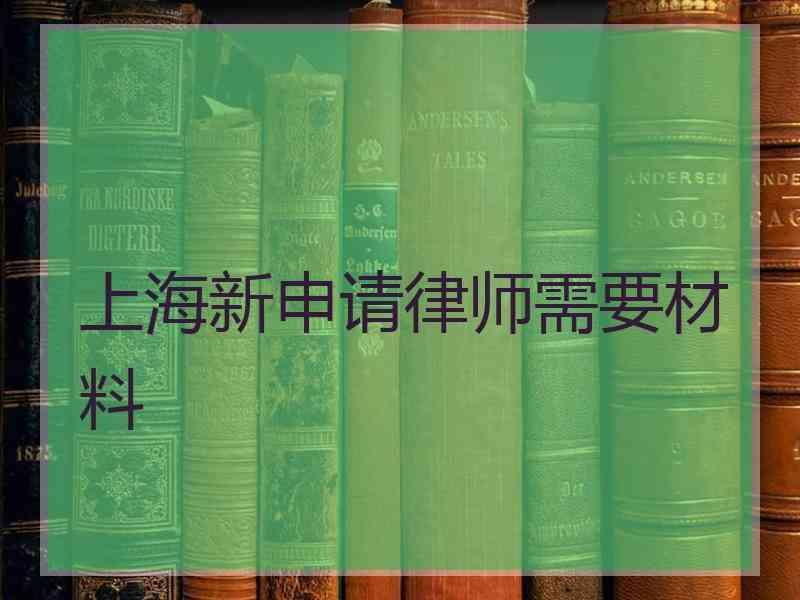 上海新申请律师需要材料