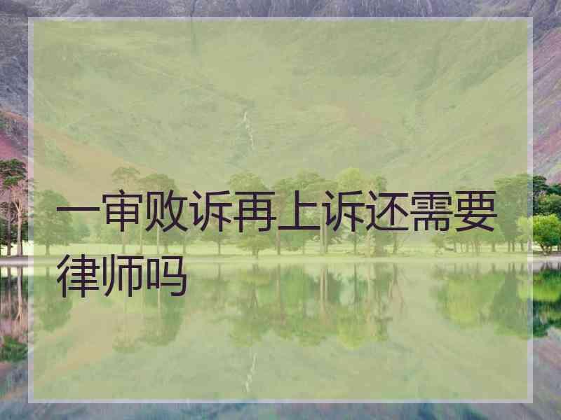 一审败诉再上诉还需要律师吗