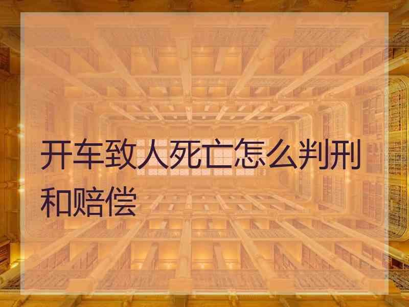 开车致人死亡怎么判刑和赔偿