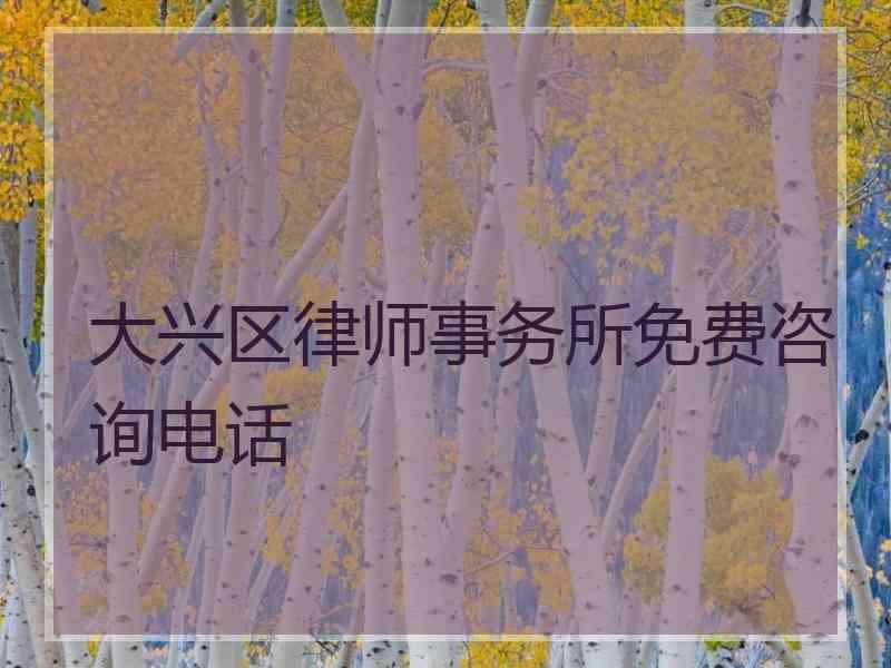 大兴区律师事务所免费咨询电话