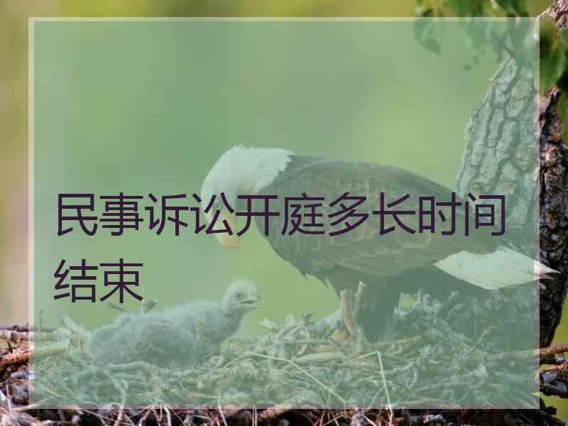 民事诉讼开庭多长时间结束