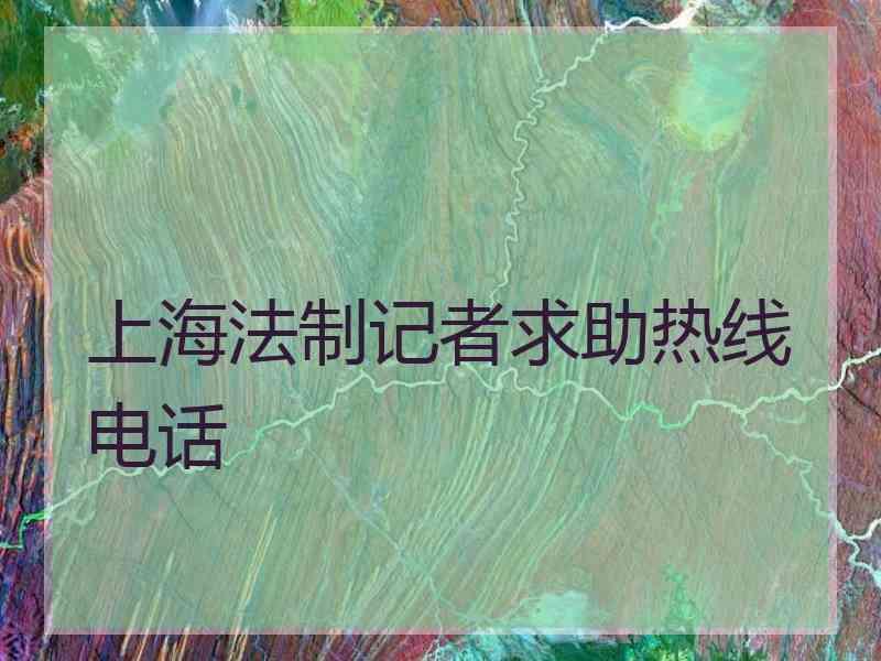 上海法制记者求助热线电话