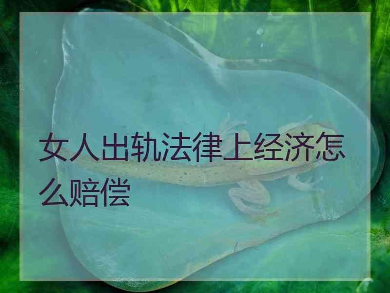 女人出轨法律上经济怎么赔偿