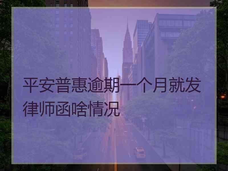 平安普惠逾期一个月就发律师函啥情况