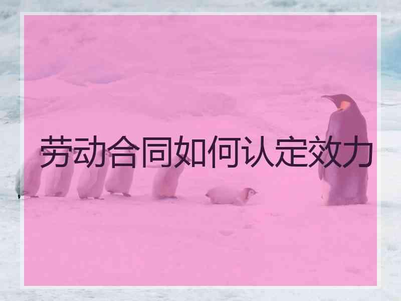 劳动合同如何认定效力