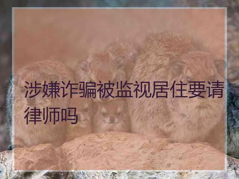 涉嫌诈骗被监视居住要请律师吗