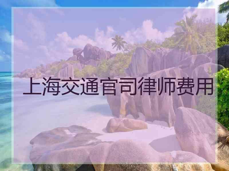 上海交通官司律师费用