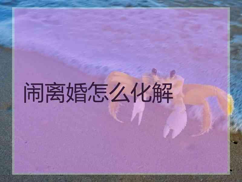 闹离婚怎么化解