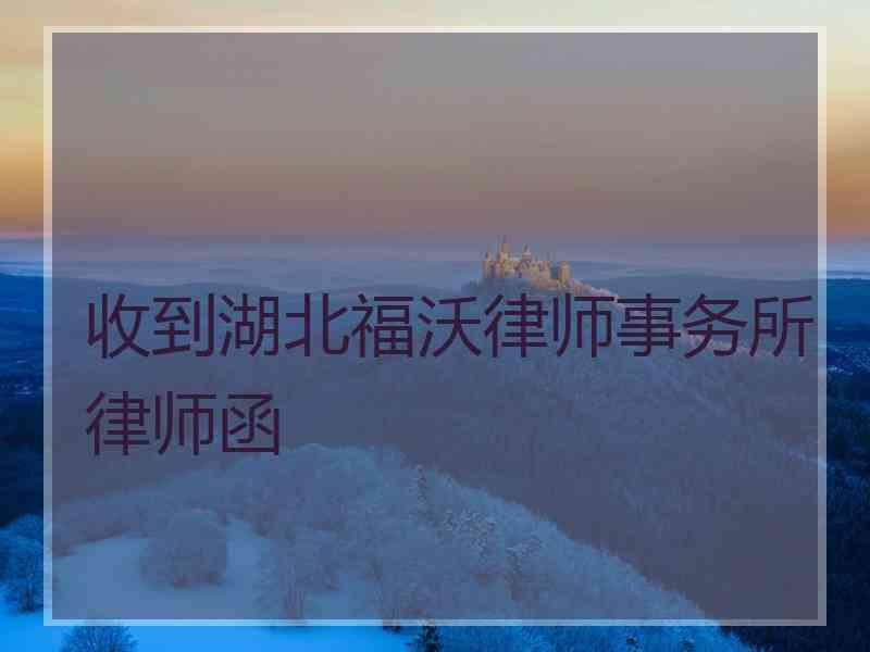 收到湖北福沃律师事务所律师函