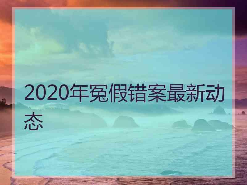 2020年冤假错案最新动态